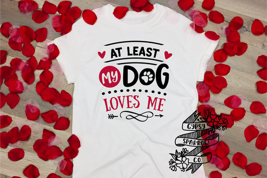 At Least My Dog Loves Me Tee