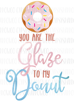 Glaze to my Donut- Printable for Prints, Sublimation, etc. (Small Business License Included!)