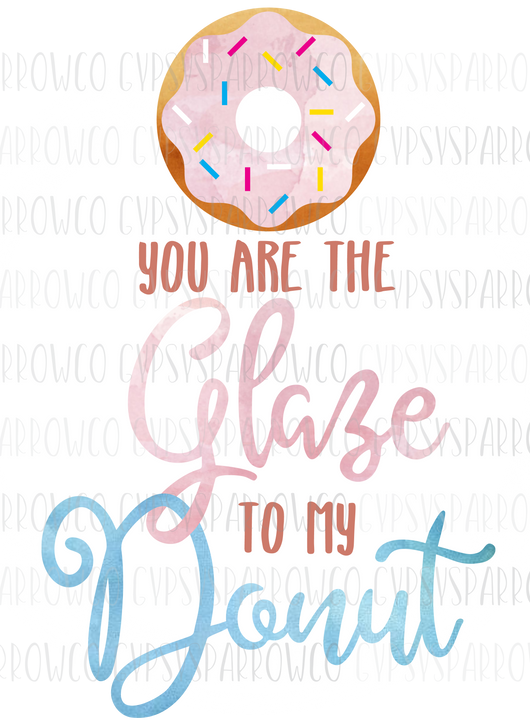 Glaze to my Donut- Printable for Prints, Sublimation, etc. (Small Business License Included!)
