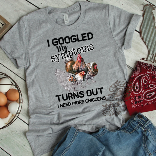 Googled My Symptoms, Need More Chickens! Tee