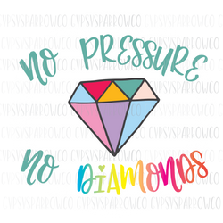 No Pressure, No Diamonds- Printable for Prints, Sublimation, etc. (Small Business License Included!)