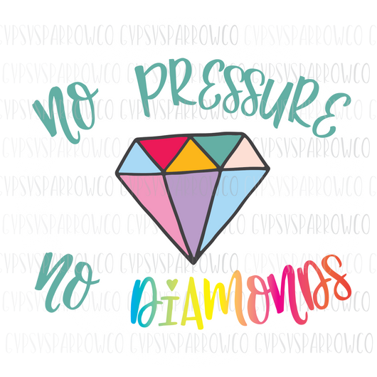 No Pressure, No Diamonds- Printable for Prints, Sublimation, etc. (Small Business License Included!)